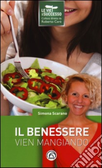 Il benessere vien mangiando libro di Scarano Simona