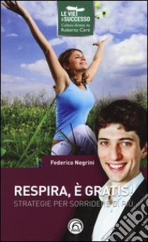 Respira, è gratis! Strategie per sorridere di più libro di Negrini Federico