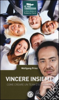 Vincere insieme! Come creare un team d'eccellenza libro di Prinz Wolfgang