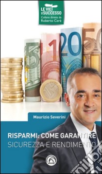 Risparmi: come garantire sicurezza e rendimento libro di Severini Maurizio