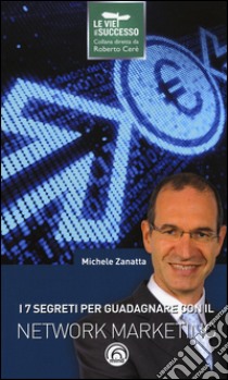 I 7 segreti per guadagnare con il network marketing libro di Zanatta Michele