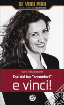 Esci dal tuo «s-comfort» e vinci! libro di Gigliarelli M. Paola