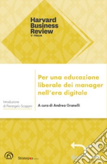 Per una educazione liberale dei manager nell'era digitale libro di Granelli A. (cur.)