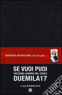 Se vuoi puoi. Taccuino-agenda del coach Duemila17 libro di Cerè R. (cur.)