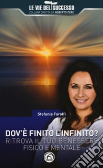 Dov'è finito l'infinito? Ritrova il tuo benessere fisico e mentale libro di Farolfi Stefania