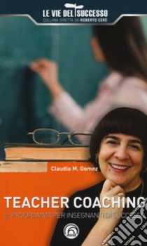 Teacher coaching. Il programma per insegnanti di successo libro di Gomez Claudia Marcela