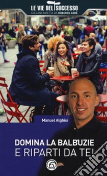 Domina la balbuzie e riparti da te! libro di Alghisi Manuel