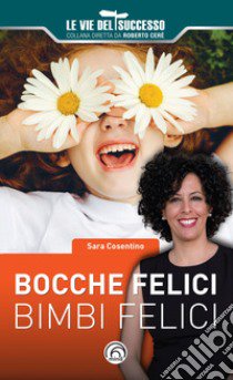 Bocche felici, bimbi felici libro di Cosentino Sara