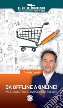 Da offline a online! Promuovi la tua attività e vendi sul web libro di Lanuti Daniele