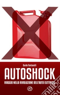 Autoshock. Viaggio nella rivoluzione dell'auto elettrica libro di Fontanelli Guido