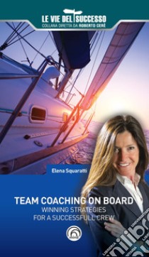 Team coaching on board. Winning strategies for a successfull crew libro di Squaratti Elena