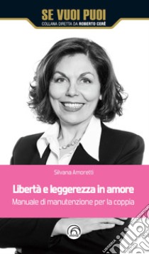 Libertà e leggerezza in amore. Manuale di manutenzione per la coppia libro di Amoretti Silvana