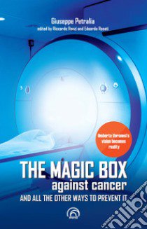 The magic box against cancer and all other ways to prevent it libro di Petralia Giuseppe; Renzi R. (cur.); Rosati E. (cur.)