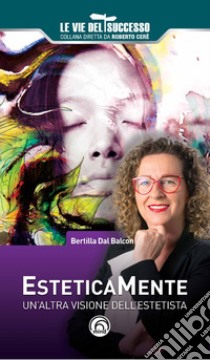 Esteticamente. Un'altra visione dell'estetista libro di Dal Balcon Bertilla