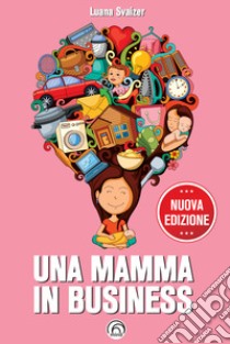 Una mamma in business. Nuova ediz. libro di Svaizer Luana