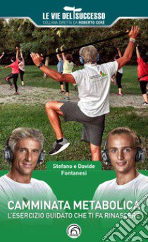 Camminata metabolica. L'esercizio guidato che ti fa rinascere libro di Fontanesi Stefano; Fontanesi Davide