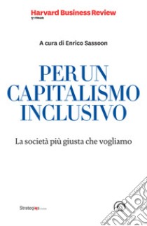 Per un capitalismo inclusivo. La società più giusta che vogliamo libro di Sassoon E. (cur.)