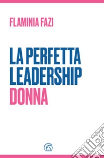 La perfetta leadership. Donna libro di Fazi Flaminia