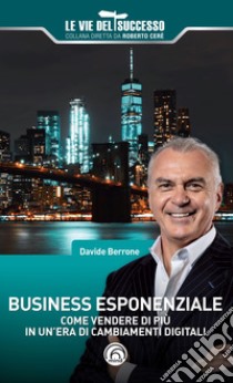 Business esponenziale. Come vendere di più in un'era di cambiamenti digitali libro di Berrone Davide