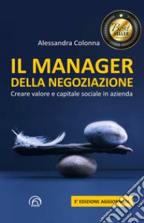 Il manager della negoziazione. Creare valore e capitale sociale in azienda libro di Colonna Alessandra