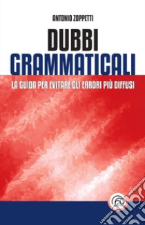 Dubbi grammaticali. La guida per evitare gli errori più diffusi libro di Zoppetti Antonio