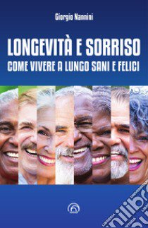 Longevità e sorriso. Come vivere a lungo sani e felici libro di Nannini Giorgio