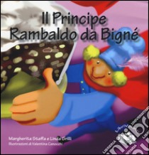 Il principe Rambaldo da Bignè. Ediz. illustrata libro di Staffa Margherita; Grilli Linda; Canocchi Valentina