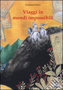 Viaggi in mondi impossibili libro di Piroso Giuliana