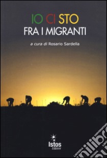 Io ci sto fra i migranti libro di Sardella R. (cur.)