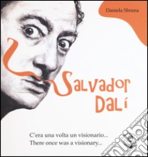 Salvator Dalì. C'era una volta un visionario-There once was a visionary. Ediz. bilingue libro di Sbrana Daniela