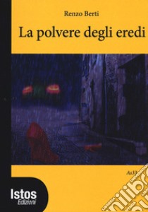 La polvere degli eredi libro di Berti Renzo