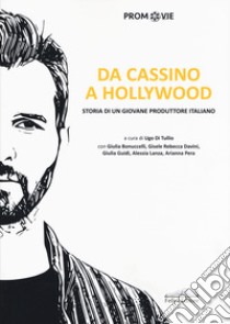 Da Cassino a Hollywood. Storia di un giovane produttore libro di Di Tullio U. (cur.)