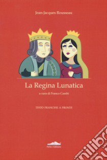 La regina lunatica. Testo francese a fronte libro di Rousseau Jean-Jacques; Cambi F. (cur.)