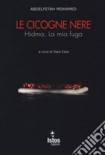 Le cicogne nere. Hidma. La mia fuga libro di Mohamed Abdelfetah; Saul C. (cur.)