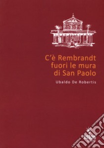 C'è Rembrandt fuori le mura di San Paolo libro di De Robertis Ubaldo