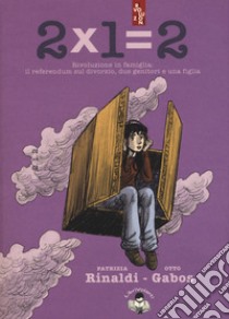 2x1=2. Rivoluzione in famiglia: il referendum sul divorzio, due genitori e una figlia libro di Rinaldi Patrizia; Gabos Otto; Porcella T. (cur.)