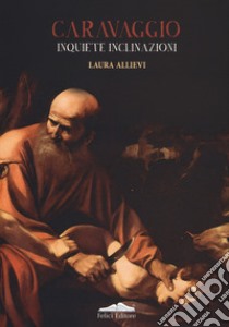 Caravaggio. Inquiete inclinazioni libro di Allievi Laura