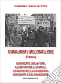 Comunisti dell'imolese. Interviste sulla vita, le lotte per il lavoro, lo sviluppo, la conquista dei diritti e del benessere. Parte seconda. Con DVD. Vol. 2 libro di Fondazione politica per Imola (cur.)