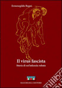 Il virus fascista. Storia di un'infanzia rubata libro di Bugni Ermenegildo