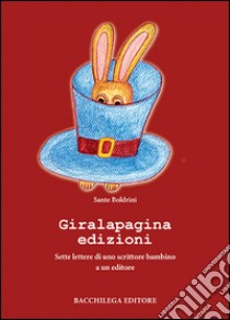 Giralapagina edizioni. Sette lettere di uno scrittore bambino a un editore libro di Boldrini Sante