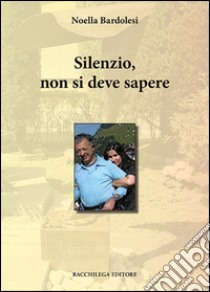 Silenzio, non si deve sapere libro di Bardolesi Noella