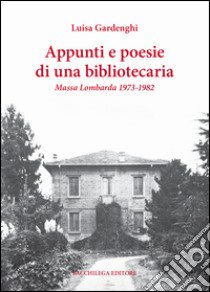 Appunti e poesie di una bibliotecaria. Massa Lombarda 1973-1982 libro di Gardenghi Luisa