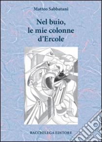 Nel buio, le mie colonne d'Ercole libro di Sabbatani Matteo