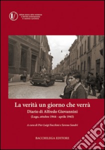 La verità un giorno che verrà. Diario di Alfredo Giovannini (Lugo, ottobre 1944 - aprile 1945) libro di Facchini P. L. (cur.); Sandri S. (cur.)