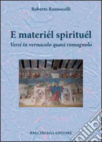 E materiél spirituél. Versi in vernacolo quasi romagnolo libro di Ramoscelli Roberto