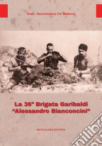 La 36ª Brigata Garibaldi «Alessandro Bianconcini» libro di ANPI Imola (cur.); Associazione Cà Malanca (cur.)