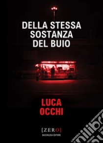 Della stessa sostanza del buio libro di Occhi Luca