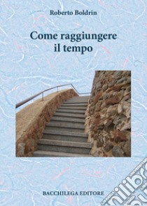 Come raggiungere il tempo libro di Boldrin Roberto