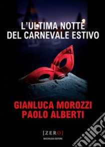 L'ultima notte del Carnevale estivo libro di Morozzi Gianluca; Alberti Paolo