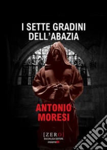 I sette gradini dell'abazia libro di Moresi Antonio